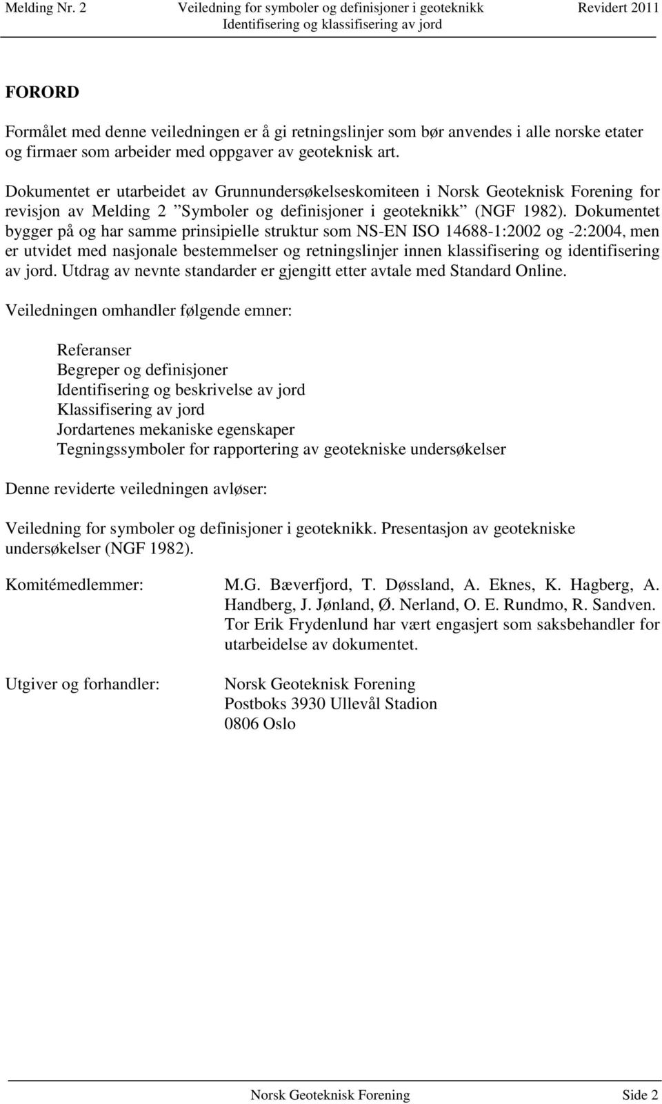 Dokumentet bygger på og har samme prinsipielle struktur som NS-EN ISO 14688-1:2002 og -2:2004, men er utvidet med nasjonale bestemmelser og retningslinjer innen klassifisering og identifisering av