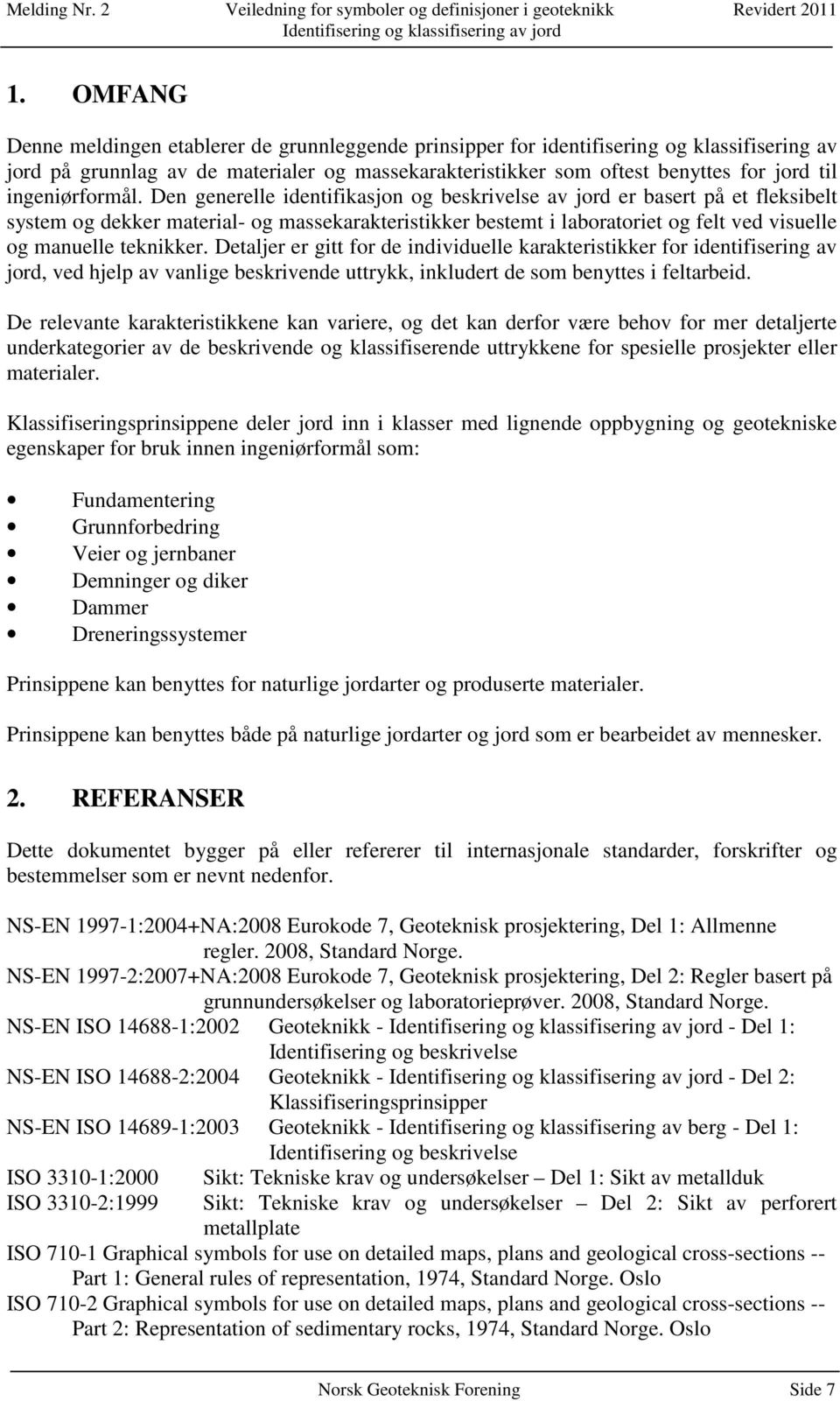 Den generelle identifikasjon og beskrivelse av jord er basert på et fleksibelt system og dekker material- og massekarakteristikker bestemt i laboratoriet og felt ved visuelle og manuelle teknikker.