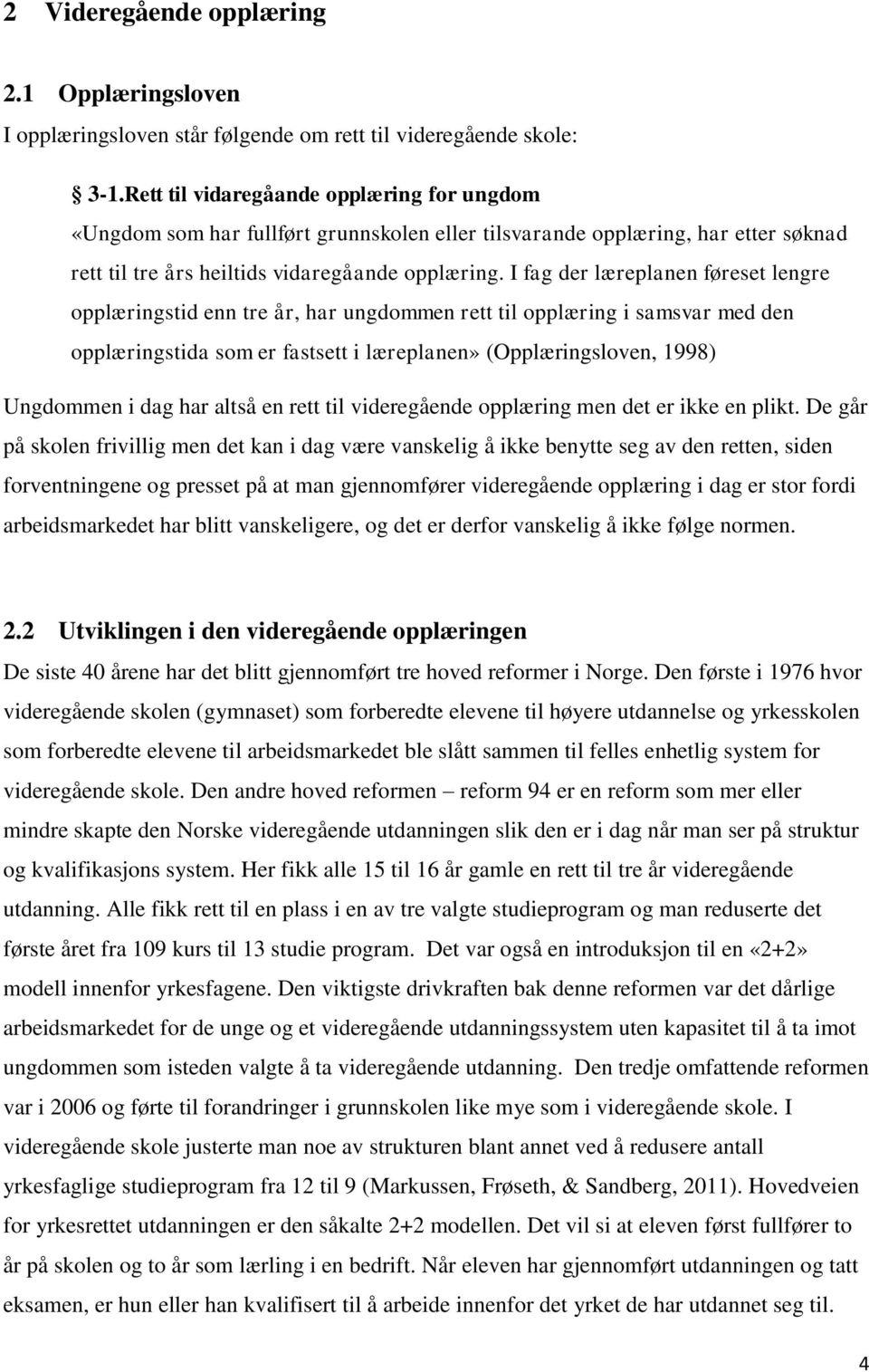 I fag der læreplanen føreset lengre opplæringstid enn tre år, har ungdommen rett til opplæring i samsvar med den opplæringstida som er fastsett i læreplanen» (Opplæringsloven, 1998) Ungdommen i dag