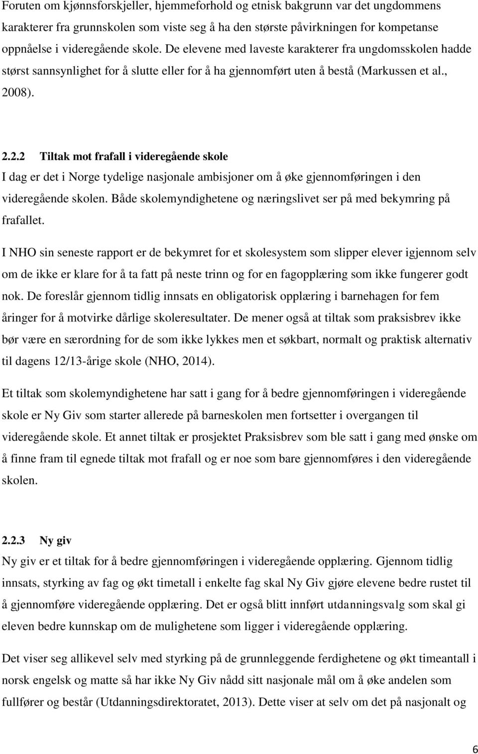 08). 2.2.2 Tiltak mot frafall i videregående skole I dag er det i Norge tydelige nasjonale ambisjoner om å øke gjennomføringen i den videregående skolen.