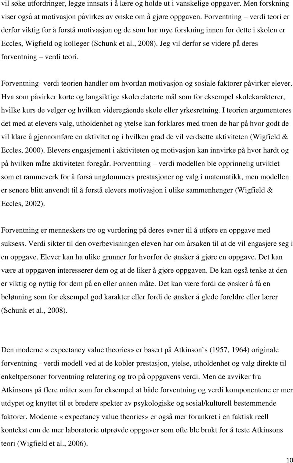 Jeg vil derfor se videre på deres forventning verdi teori. Forventning- verdi teorien handler om hvordan motivasjon og sosiale faktorer påvirker elever.