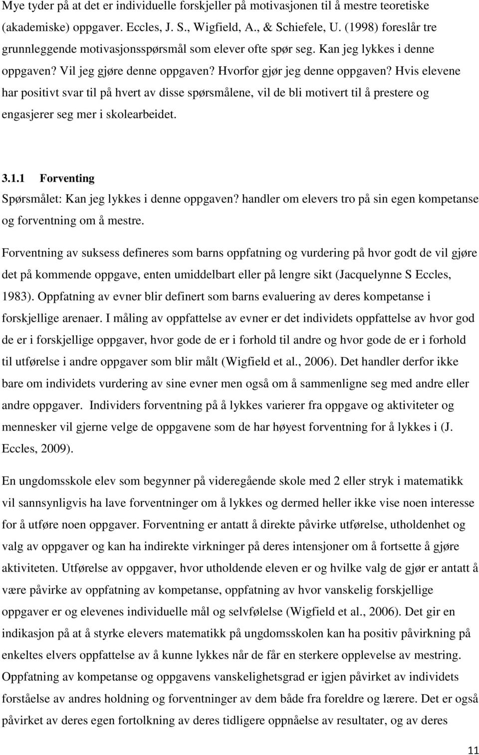 Hvis elevene har positivt svar til på hvert av disse spørsmålene, vil de bli motivert til å prestere og engasjerer seg mer i skolearbeidet. 3.1.