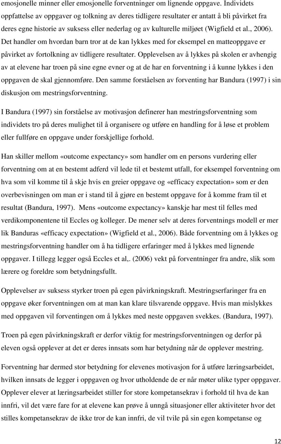 , 2006). Det handler om hvordan barn tror at de kan lykkes med for eksempel en matteoppgave er påvirket av fortolkning av tidligere resultater.