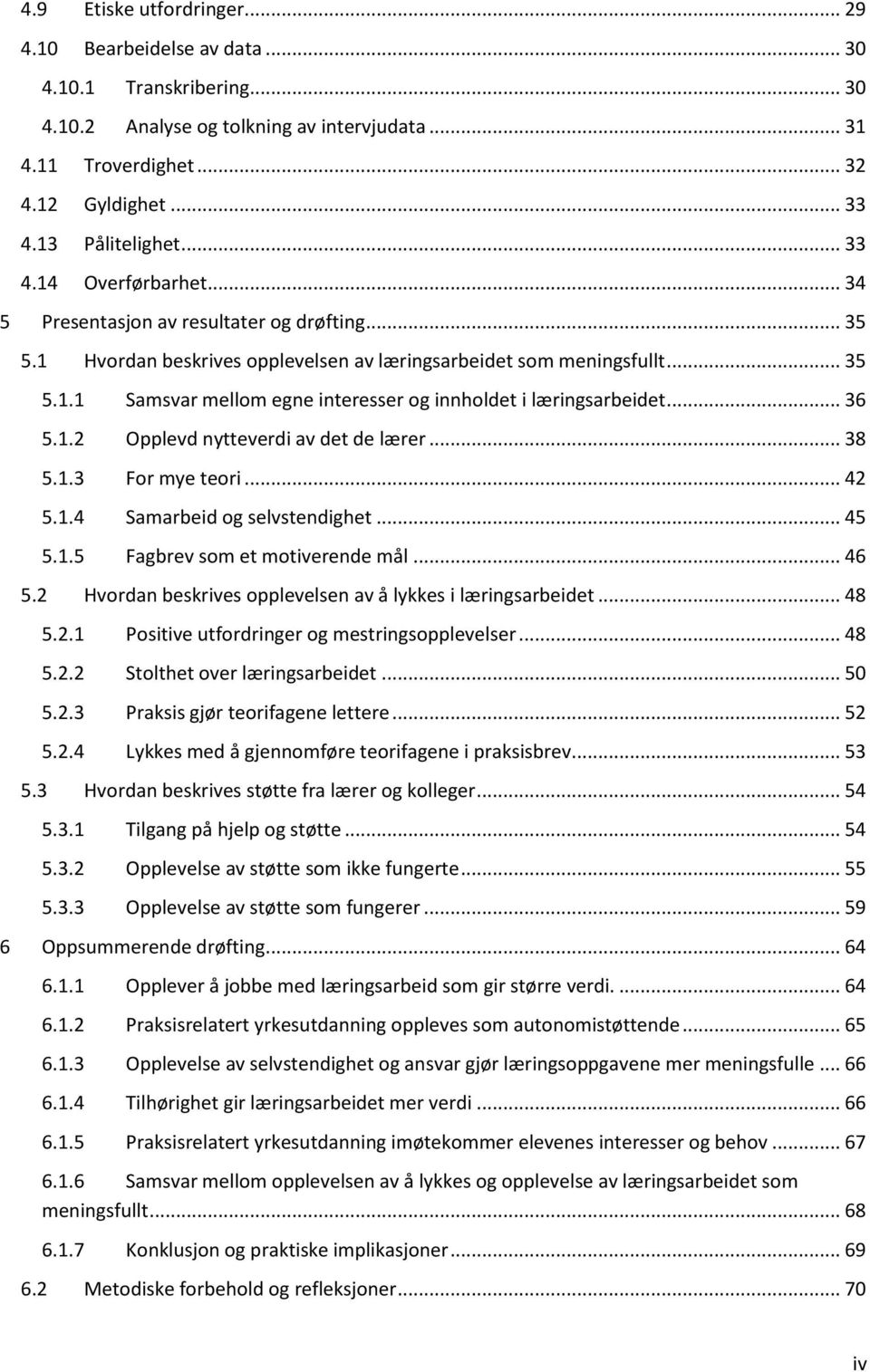 .. 36 5.1.2 Opplevd nytteverdi av det de lærer... 38 5.1.3 For mye teori... 42 5.1.4 Samarbeid og selvstendighet... 45 5.1.5 Fagbrev som et motiverende mål... 46 5.