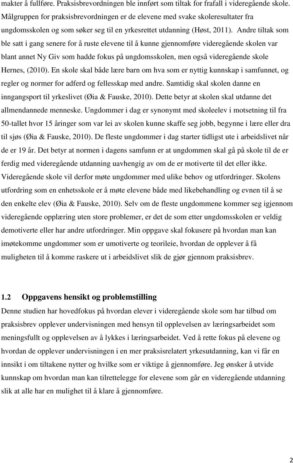 Andre tiltak som ble satt i gang senere for å ruste elevene til å kunne gjennomføre videregående skolen var blant annet Ny Giv som hadde fokus på ungdomsskolen, men også videregående skole Hernes,