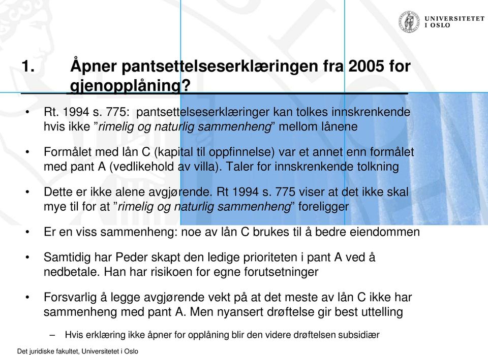 (vedlikehold av villa). Taler for innskrenkende tolkning Dette er ikke alene avgjørende. Rt 1994 s.