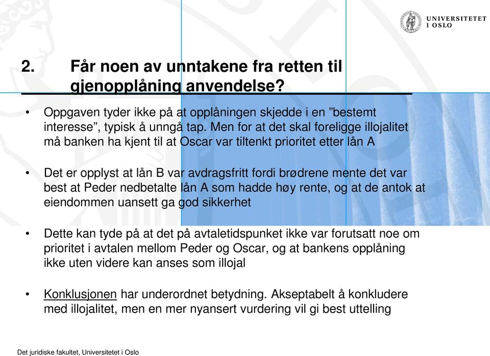 Peder nedbetalte lån A som hadde høy rente, og at de antok at eiendommen uansett ga god sikkerhet Dette kan tyde på at det på avtaletidspunket ikke var forutsatt noe om prioritet i