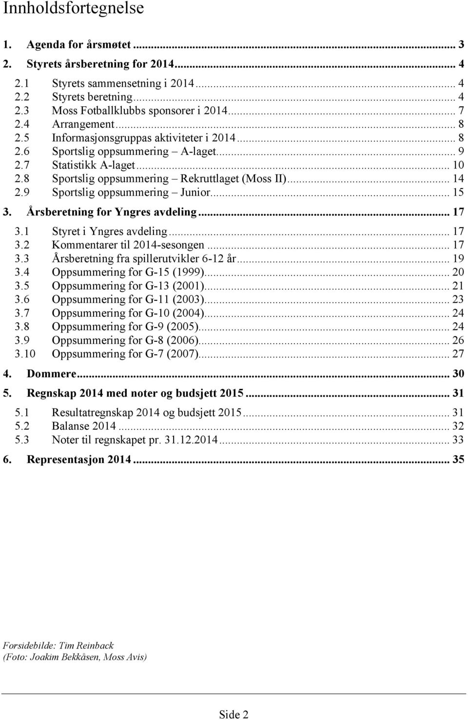 9 Sportslig oppsummering Junior... 15 3. Årsberetning for Yngres avdeling... 17 3.1 Styret i Yngres avdeling... 17 3.2 Kommentarer til 2014-sesongen... 17 3.3 Årsberetning fra spillerutvikler 6-12 år.