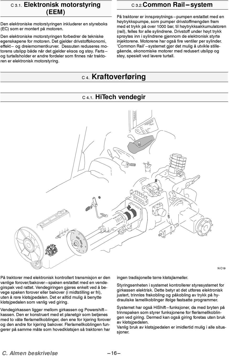 Dessuten reduseres motorens utslipp både når det gjelder eksos og støy. Farts--- og turtallsholder er andre fordeler som finnes når traktoren er elektronisk motorstyring. C3.2.