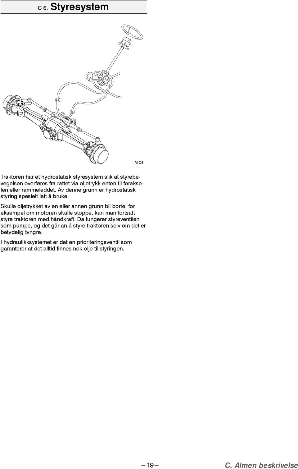 Skulle oljetrykket av en eller annen grunn bli borte, for eksempel om motoren skulle stoppe, kan man fortsatt styre traktoren med håndkraft.