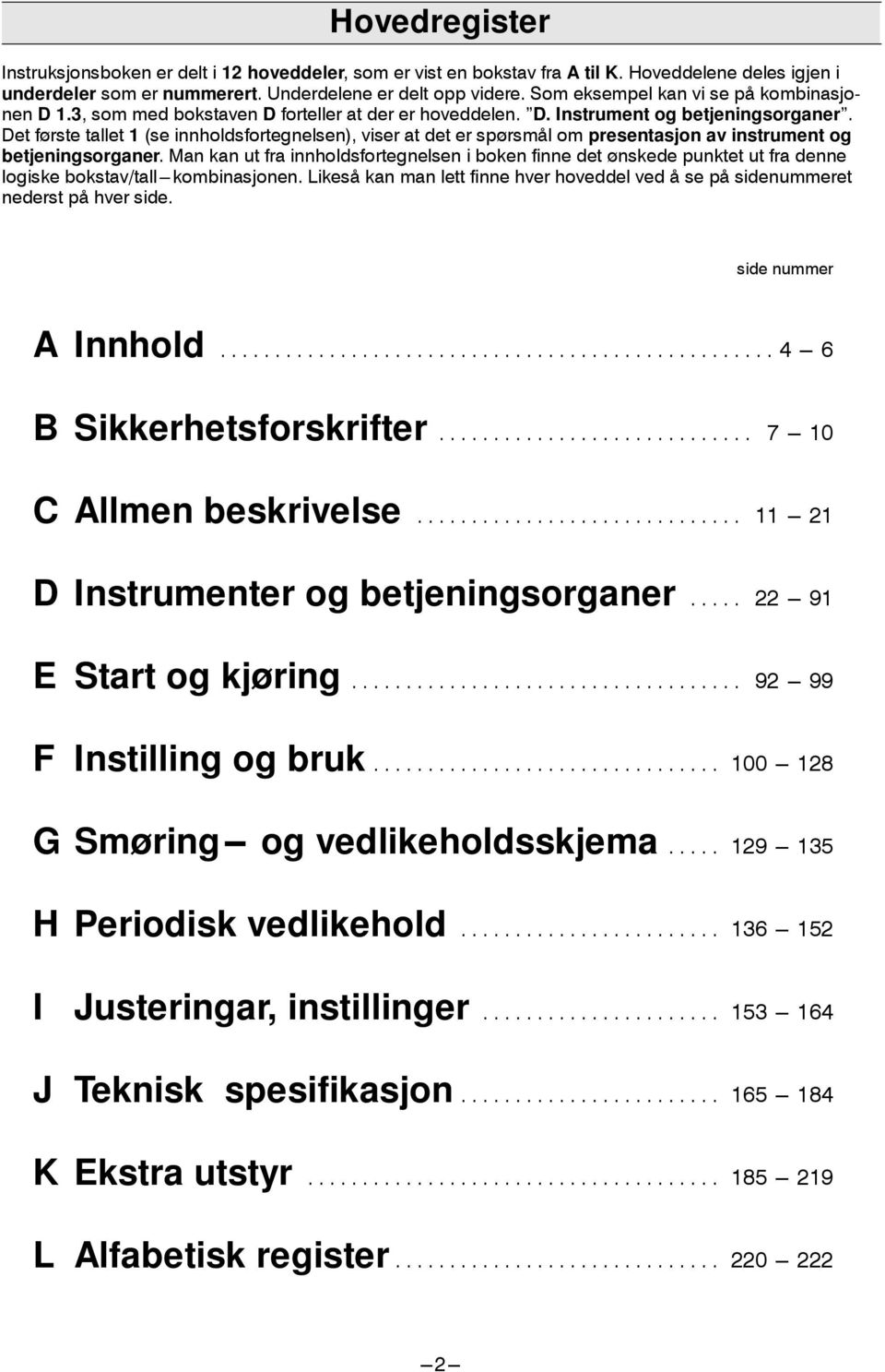 Det første tallet 1 (se innholdsfortegnelsen), viser at det er spørsmål om presentasjon av instrument og betjeningsorganer.