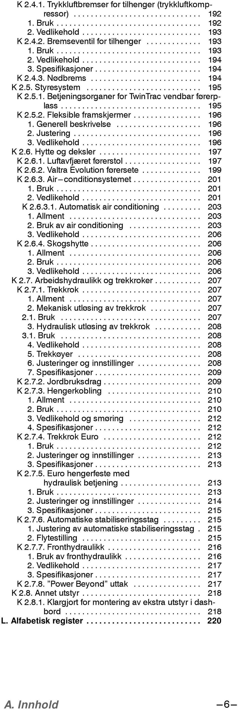 Generell beskrivelse... 196 2. Justering... 196 3. Vedlikehold... 196 K 2.6. Hytte og deksler... 197 K 2.6.1. Luftavfjæret førerstol... 197 K 2.6.2. Valtra Evolution førersete... 199 K 2.6.3. Air---conditionsystemet.