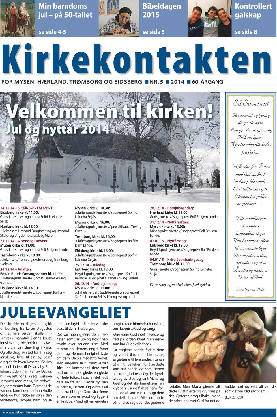 00: Gudstjeneste v/ sogneprest Solfrid Leinebø Seljås Hærland kirke kl. 18.00: Julekonsert. Hærland Sangforening og Hærland Skole- og Ungdomskorps. Dag Mysen. 21.12.14 4.