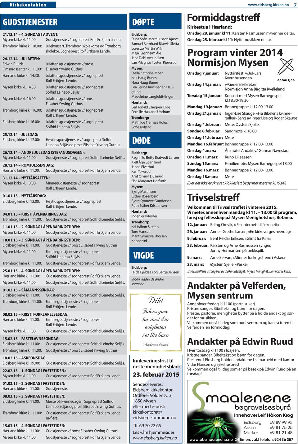 Sogneprest Julaftensgudstjeneste v/prost Elisabet Yrwing Guthus. Julaftensgudstjeneste v/ sogneprest Julaftensgudstjeneste v/ sogneprest Solfrid Leinebø Seljås.