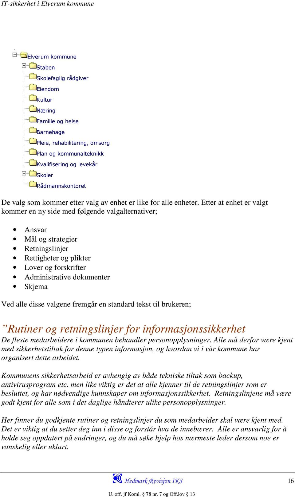 Etter at enhet er valgt kommer en ny side med følgende valgalternativer; Ansvar Mål og strategier Retningslinjer Rettigheter og plikter Lover og forskrifter Administrative dokumenter Skjema Ved alle