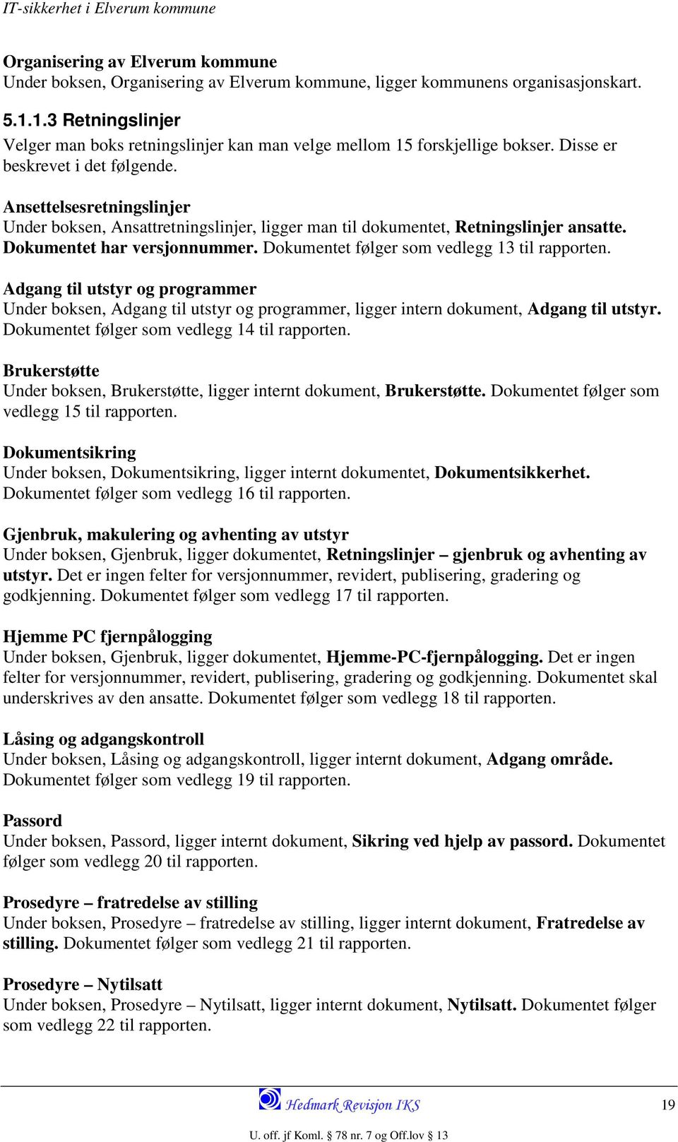 Ansettelsesretningslinjer Under boksen, Ansattretningslinjer, ligger man til dokumentet, Retningslinjer ansatte. Dokumentet har versjonnummer. Dokumentet følger som vedlegg 13 til rapporten.