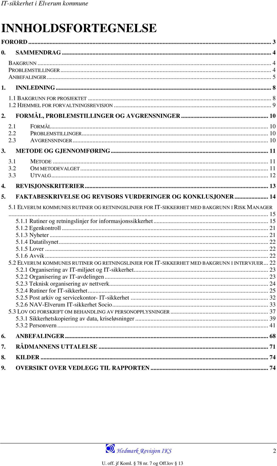 .. 12 4. REVISJONSKRITERIER... 13 5. FAKTABESKRIVELSE OG REVISORS VURDERINGER OG KONKLUSJONER... 14 5.1 ELVERUM KOMMUNES RUTINER OG RETNINGSLINJER FOR IT-SIKKERHET MED BAKGRUNN I RISK MANAGER... 15 5.