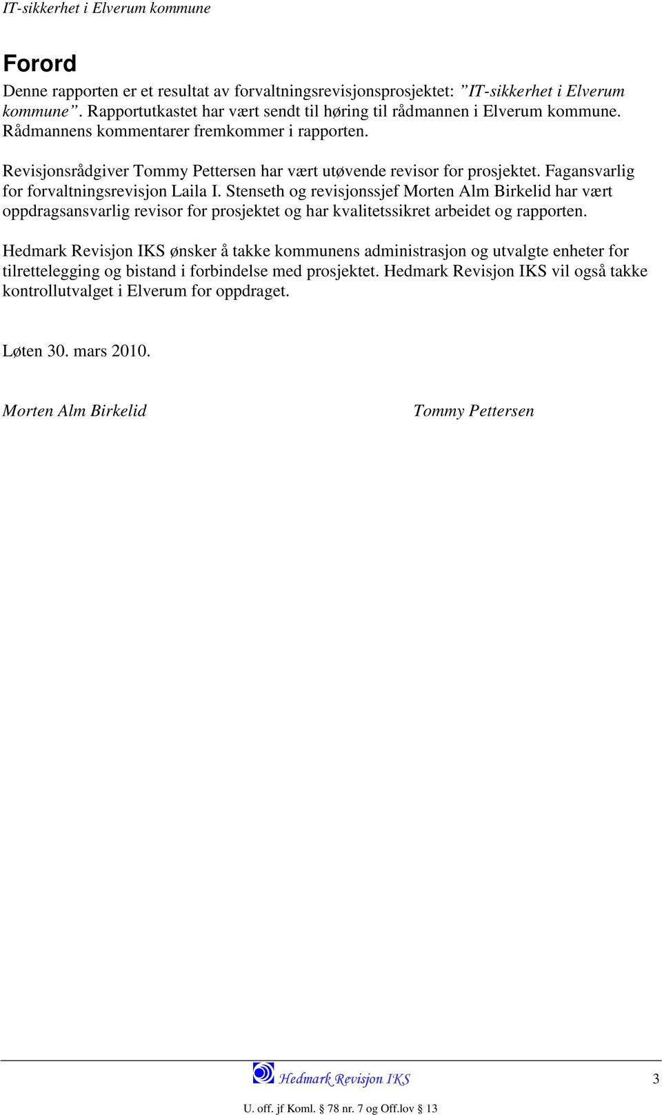 Stenseth og revisjonssjef Morten Alm Birkelid har vært oppdragsansvarlig revisor for prosjektet og har kvalitetssikret arbeidet og rapporten.