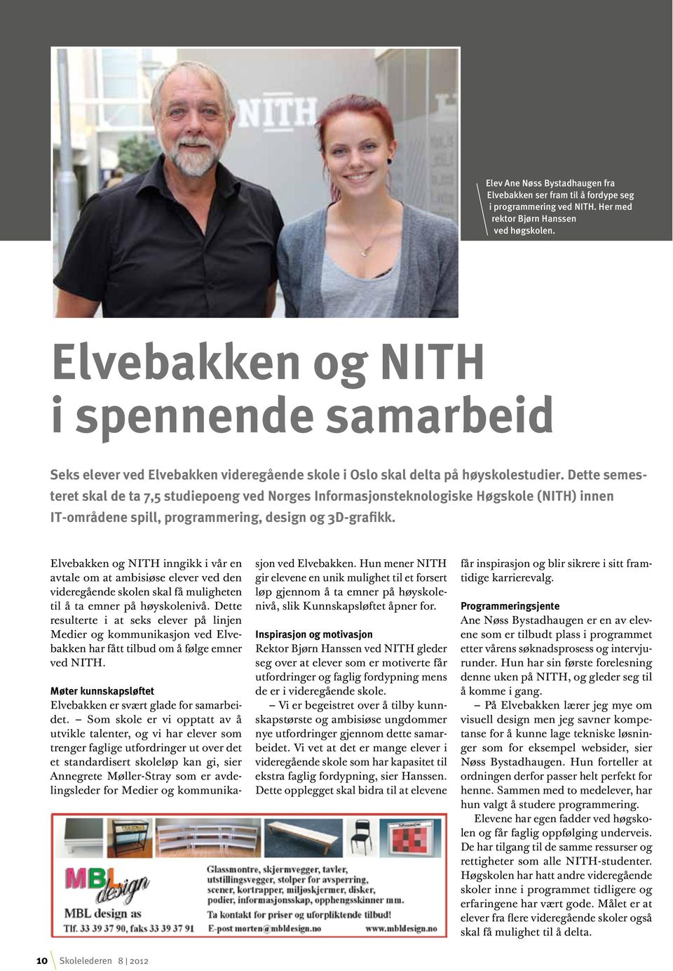Dette semesteret skal de ta 7,5 studiepoeng ved Norges Informasjonsteknologiske Høgskole (NITH) innen IT-områdene spill, programmering, design og 3D-grafikk.