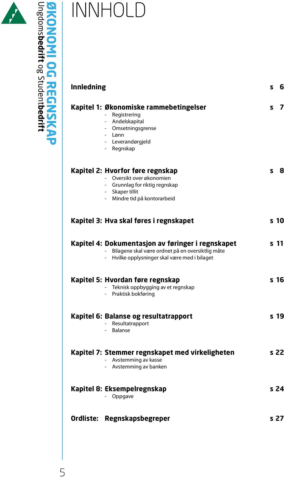 Bilagene skal være ordnet på en oversiktlig måte - Hvilke opplysninger skal være med i bilaget Kapitel 5: Hvordan føre regnskap s 16 - Teknisk oppbygging av et regnskap - Praktisk bokføring Kapitel