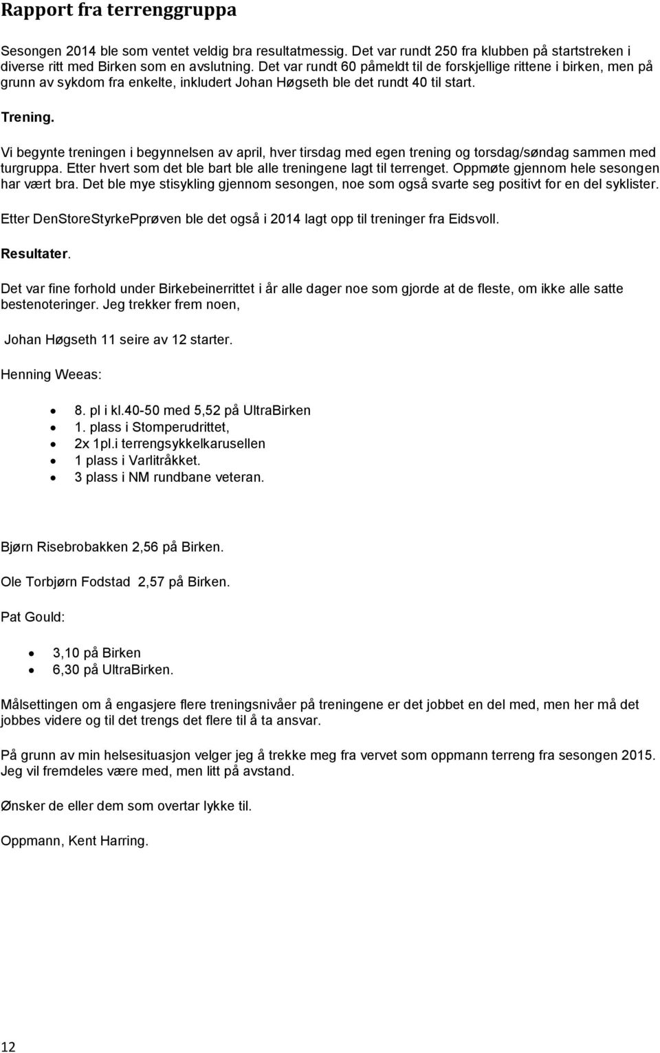 Vi begynte treningen i begynnelsen av april, hver tirsdag med egen trening og torsdag/søndag sammen med turgruppa. Etter hvert som det ble bart ble alle treningene lagt til terrenget.