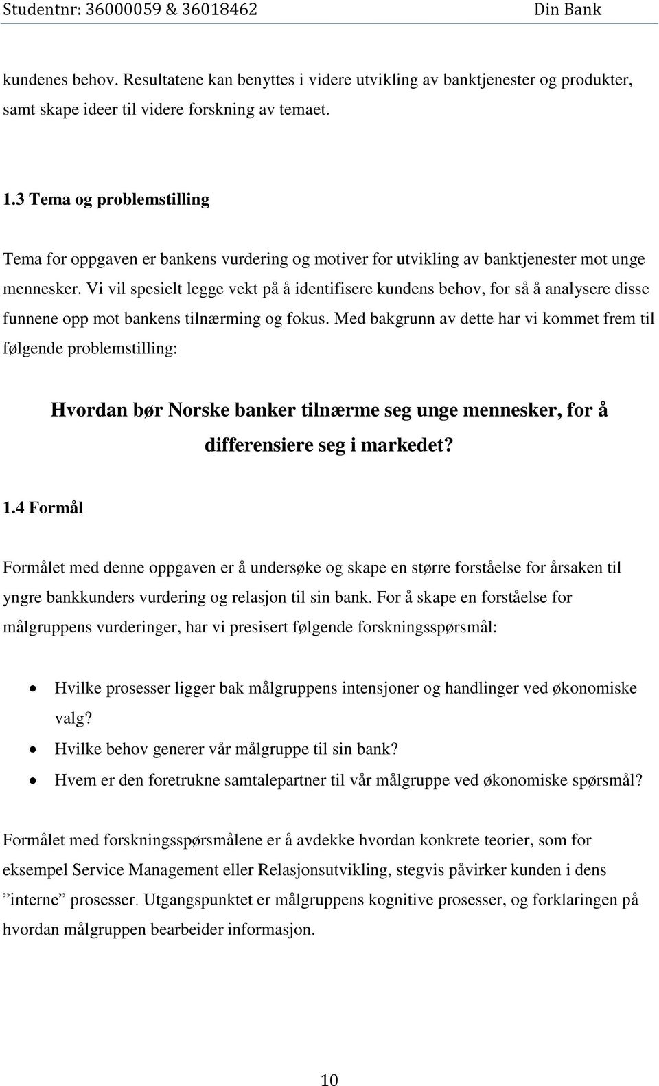 Vi vil spesielt legge vekt på å identifisere kundens behov, for så å analysere disse funnene opp mot bankens tilnærming og fokus.