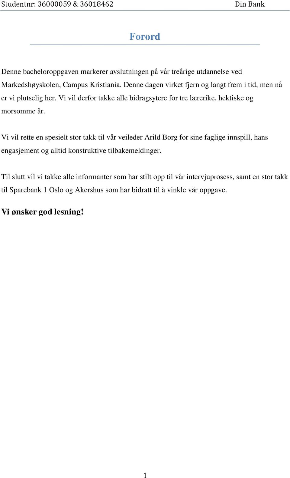 Vi vil rette en spesielt stor takk til vår veileder Arild Borg for sine faglige innspill, hans engasjement og alltid konstruktive tilbakemeldinger.