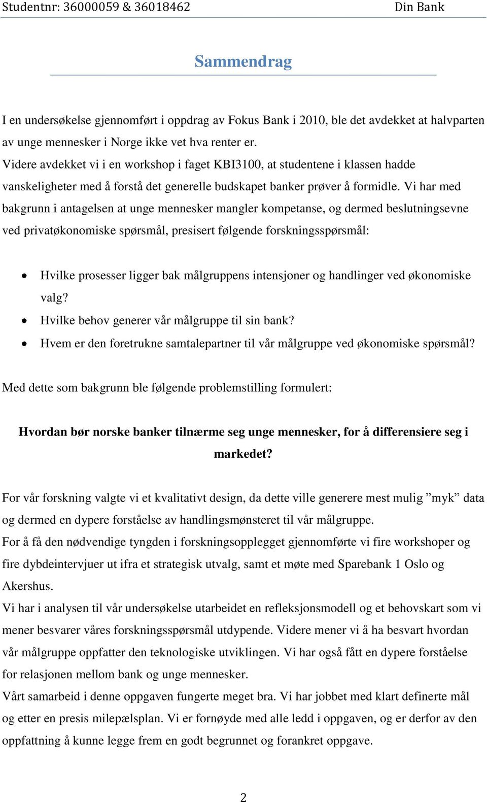 Vi har med bakgrunn i antagelsen at unge mennesker mangler kompetanse, og dermed beslutningsevne ved privatøkonomiske spørsmål, presisert følgende forskningsspørsmål: Hvilke prosesser ligger bak