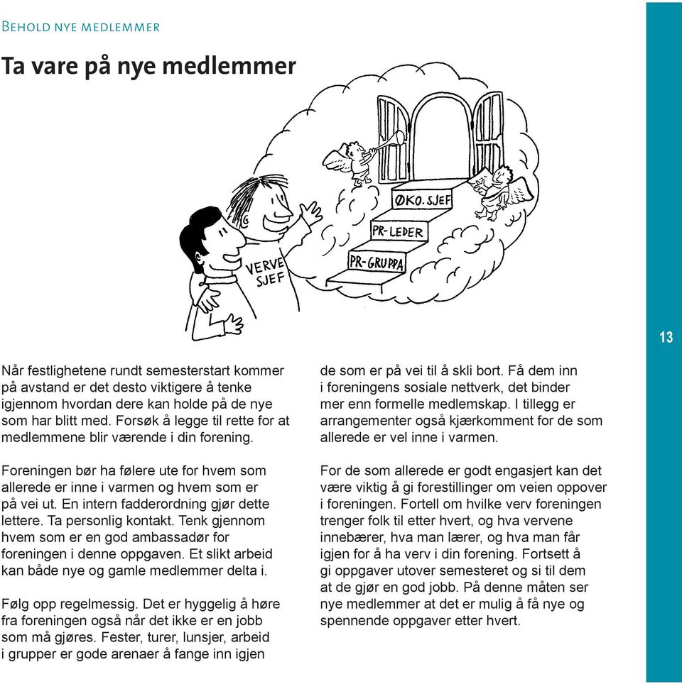 En intern fadderordning gjør dette lettere. Ta personlig kontakt. Tenk gjennom hvem som er en god ambassadør for foreningen i denne oppgaven. Et slikt arbeid kan både nye og gamle medlemmer delta i.