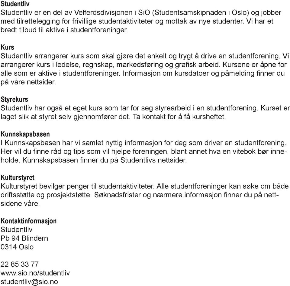 Vi arrangerer kurs i ledelse, regnskap, markedsføring og grafisk arbeid. Kursene er åpne for alle som er aktive i studentforeninger. Informasjon om kursdatoer og påmelding finner du på våre nettsider.