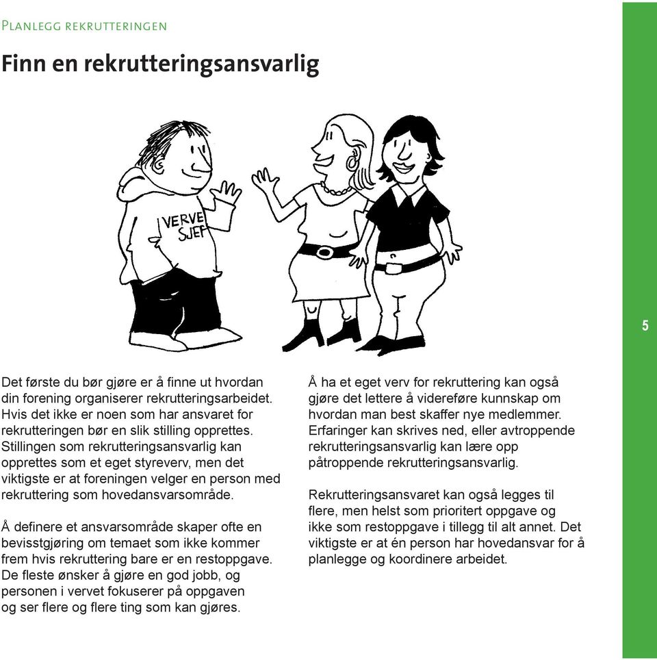 Stillingen som rekrutteringsansvarlig kan opprettes som et eget styreverv, men det viktigste er at foreningen velger en person med rekruttering som hovedansvarsområde.