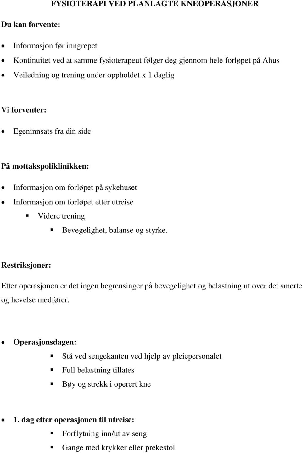 Bevegelighet, balanse og styrke. Restriksjoner: Etter operasjonen er det ingen begrensinger på bevegelighet og belastning ut over det smerte og hevelse medfører.