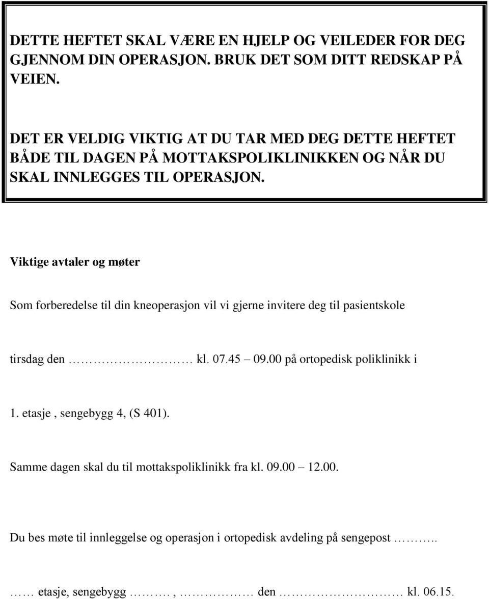 Viktige avtaler og møter Som forberedelse til din kneoperasjon vil vi gjerne invitere deg til pasientskole tirsdag den kl. 07.45 09.