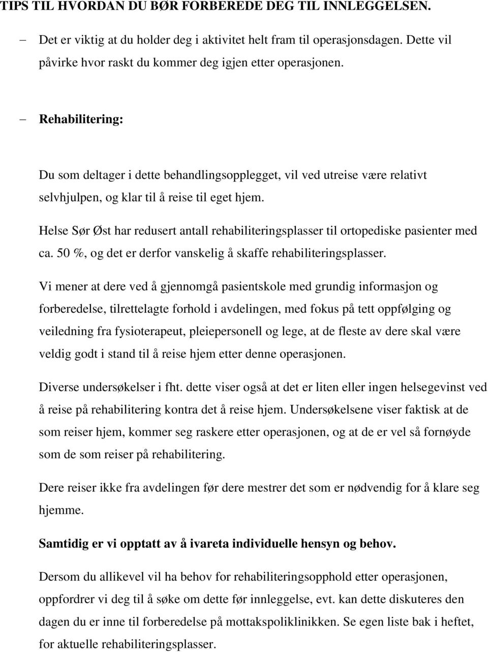 Helse Sør Øst har redusert antall rehabiliteringsplasser til ortopediske pasienter med ca. 50 %, og det er derfor vanskelig å skaffe rehabiliteringsplasser.