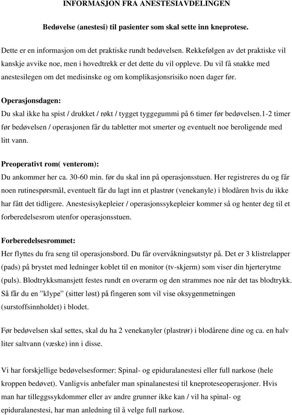 Operasjonsdagen: Du skal ikke ha spist / drukket / røkt / tygget tyggegummi på 6 timer før bedøvelsen.