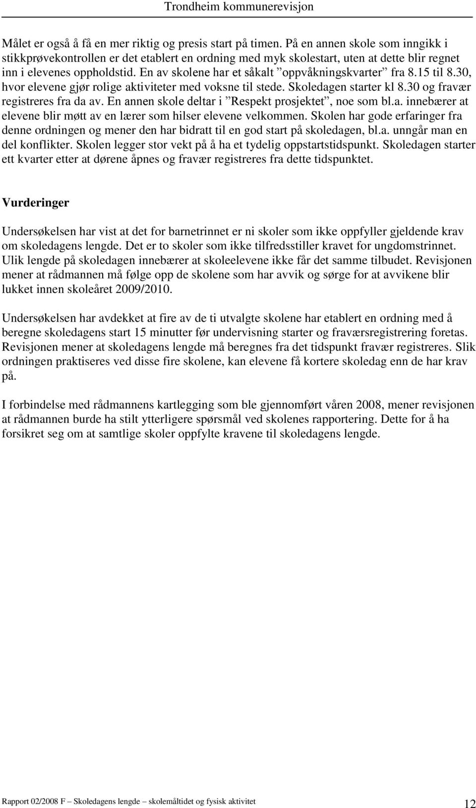 En av skolene har et såkalt oppvåkningskvarter fra 8.15 til 8.30, hvor elevene gjør rolige aktiviteter med voksne til stede. Skoledagen starter kl 8.30 og fravær registreres fra da av.