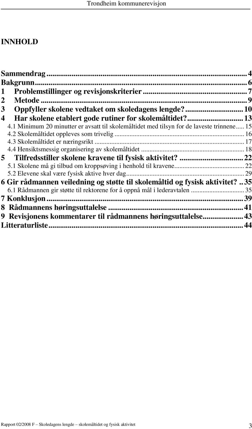 2 Skolemåltidet oppleves som trivelig... 16 4.3 Skolemåltidet er næringsrikt... 17 4.4 Hensiktsmessig organisering av skolemåltidet... 18 5 Tilfredsstiller skolene kravene til fysisk aktivitet?... 22 5.