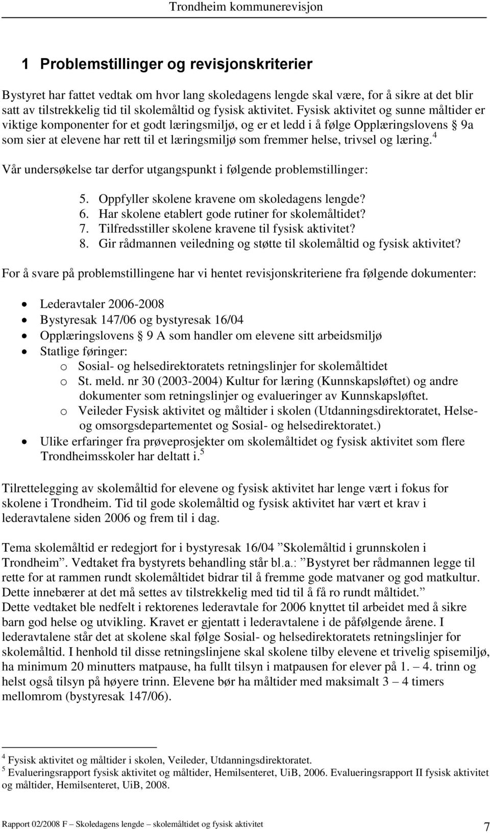 trivsel og læring. 4 Vår undersøkelse tar derfor utgangspunkt i følgende problemstillinger: 5. Oppfyller skolene kravene om skoledagens lengde? 6. Har skolene etablert gode rutiner for skolemåltidet?