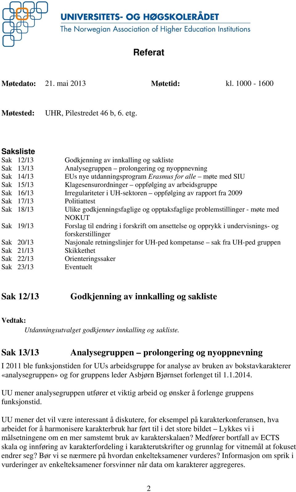 nyoppnevning EUs nye utdanningsprogram Erasmus for alle møte med SIU Klagesensurordninger oppfølging av arbeidsgruppe Irregulariteter i UH-sektoren oppfølging av rapport fra 2009 Politiattest Ulike