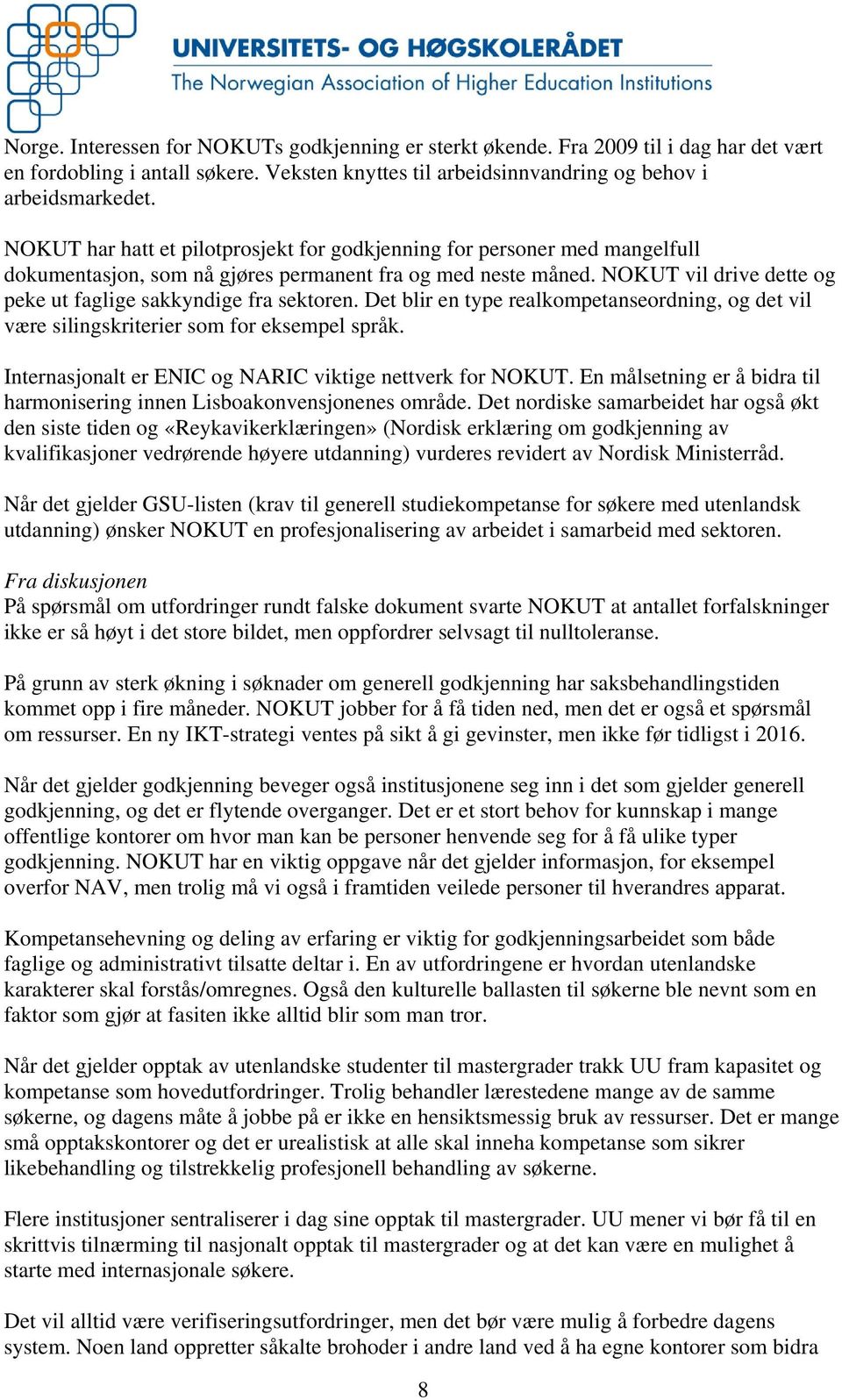 NOKUT vil drive dette og peke ut faglige sakkyndige fra sektoren. Det blir en type realkompetanseordning, og det vil være silingskriterier som for eksempel språk.