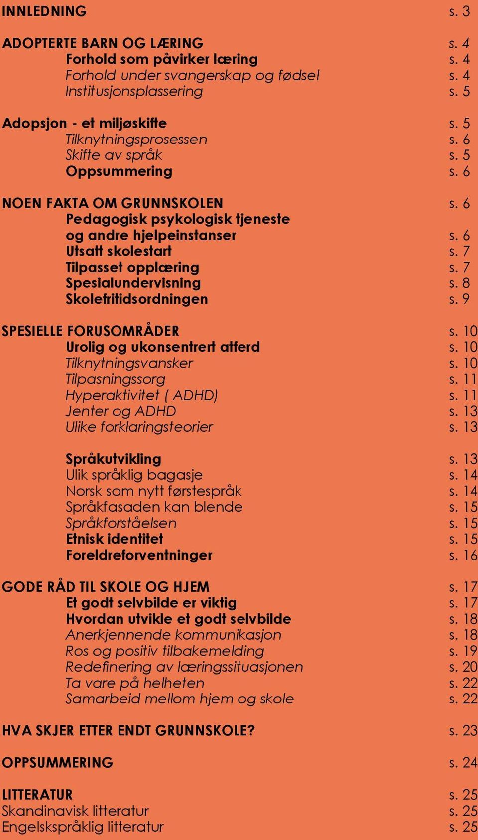 7 Tilpasset opplæring s. 7 Spesialundervisning s. 8 Skolefritidsordningen s. 9 SPESIELLE FORUSOMRÅDER s. 10 Urolig og ukonsentrert atferd s. 10 Tilknytningsvansker s. 10 Tilpasningssorg s.