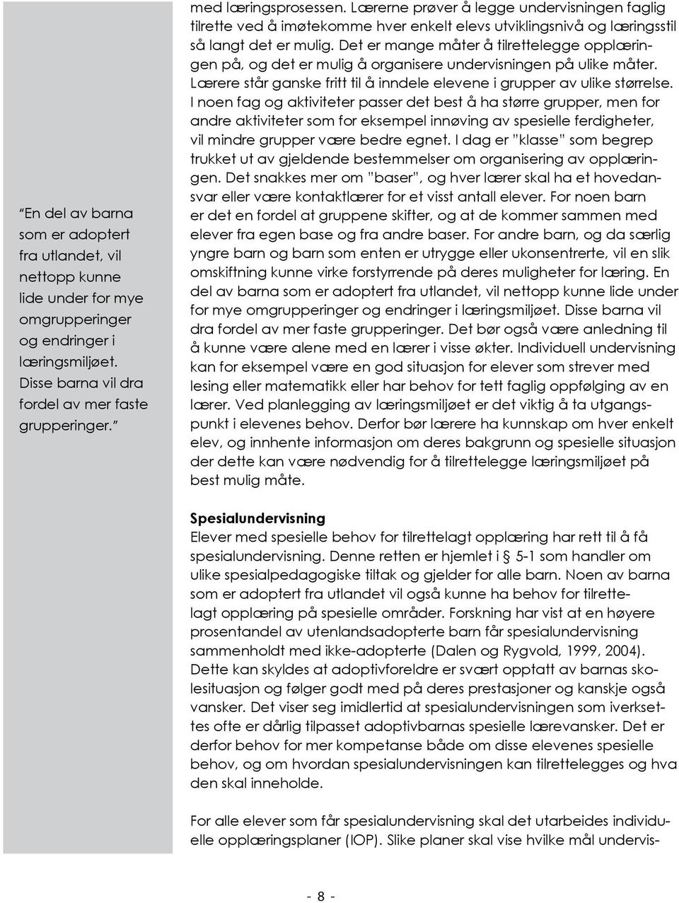 Det er mange måter å tilrettelegge opplæringen på, og det er mulig å organisere undervisningen på ulike måter. Lærere står ganske fritt til å inndele elevene i grupper av ulike størrelse.