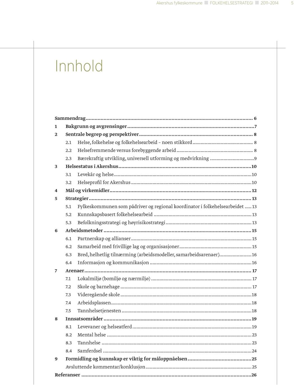 ..10 3.1 Levekår og helse...10 3.2 Helseprofil for Akershus...10 4 Mål og virkemidler... 12 5 Strategier... 13 5.1 Fylkeskommunen som pådriver og regional koordinator i folkehelsearbeidet... 13 5.2 Kunnskapsbasert folkehelsearbeid.