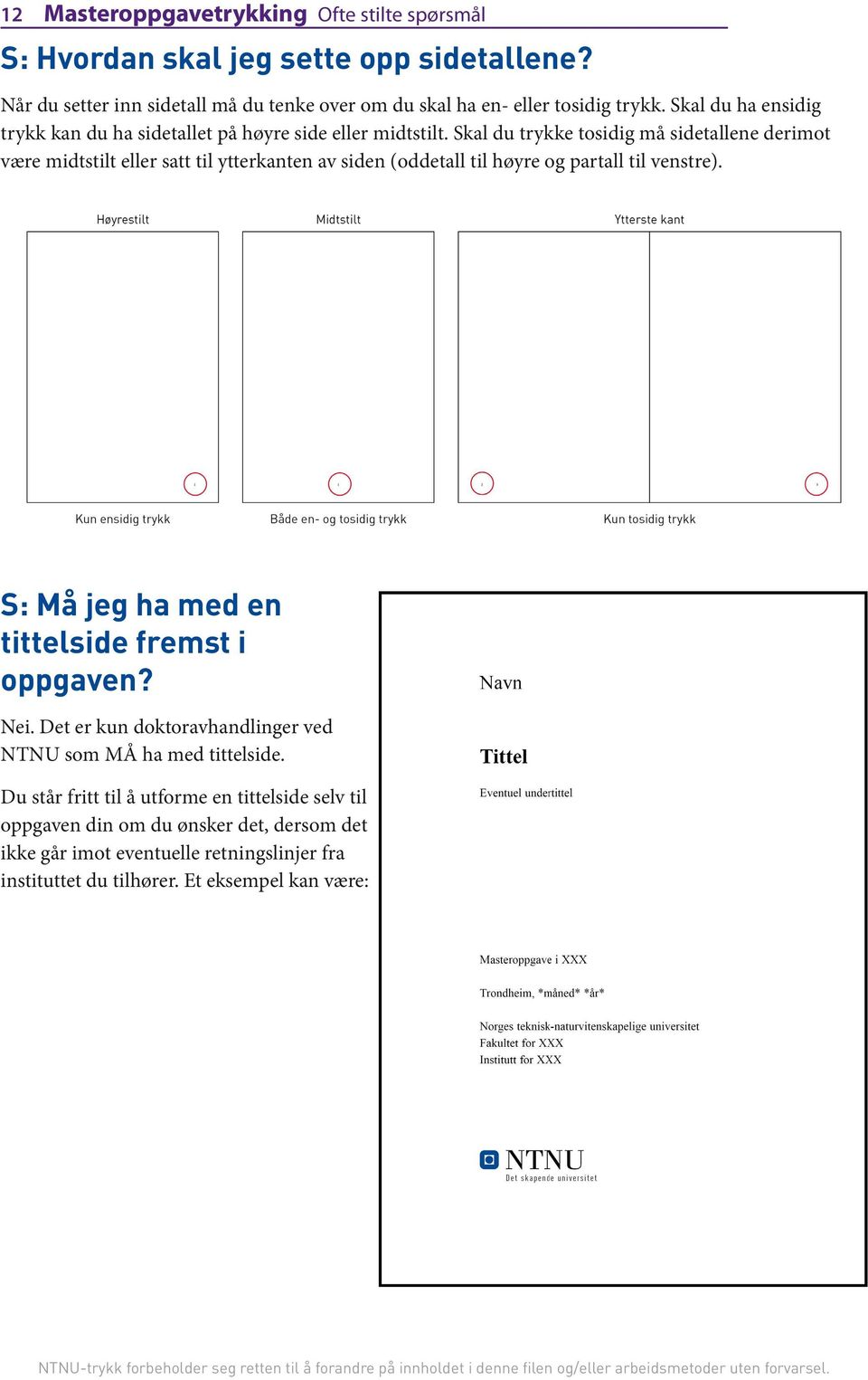 Skal du trykke tosidig må sidetallene derimot være midtstilt eller satt til ytterkanten av siden (oddetall til høyre og partall til venstre).