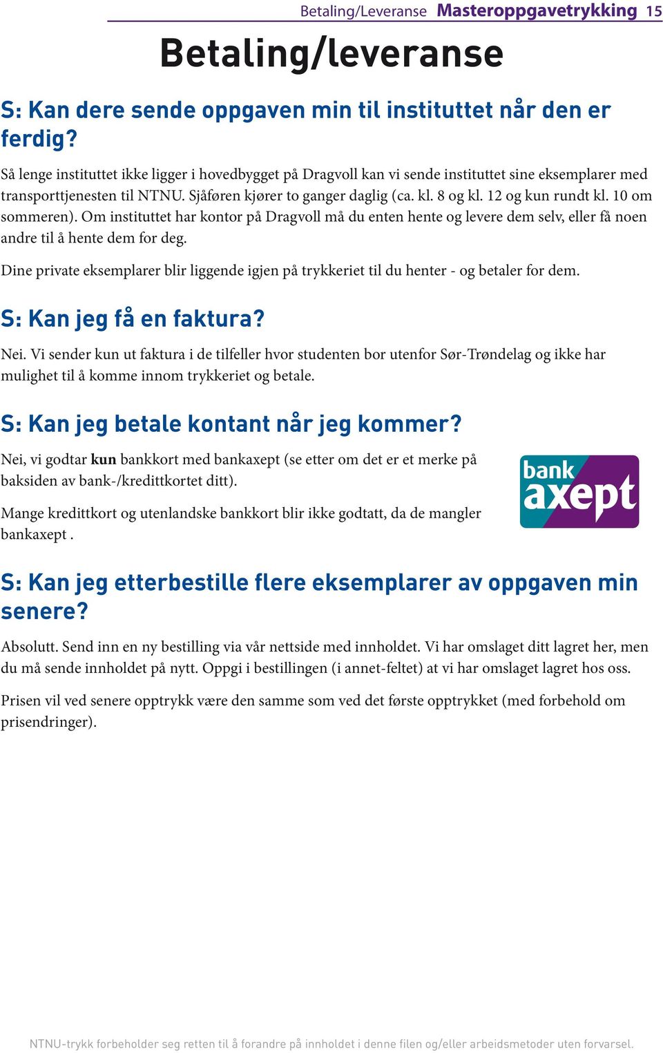 12 og kun rundt kl. 10 om sommeren). Om instituttet har kontor på Dragvoll må du enten hente og levere dem selv, eller få noen andre til å hente dem for deg.