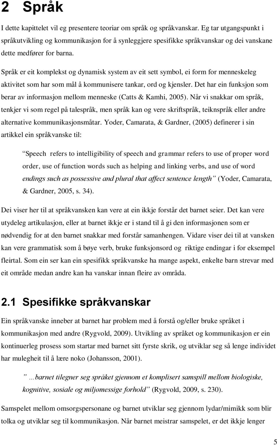 Språk er eit komplekst og dynamisk system av eit sett symbol, ei form for menneskeleg aktivitet som har som mål å kommunisere tankar, ord og kjensler.