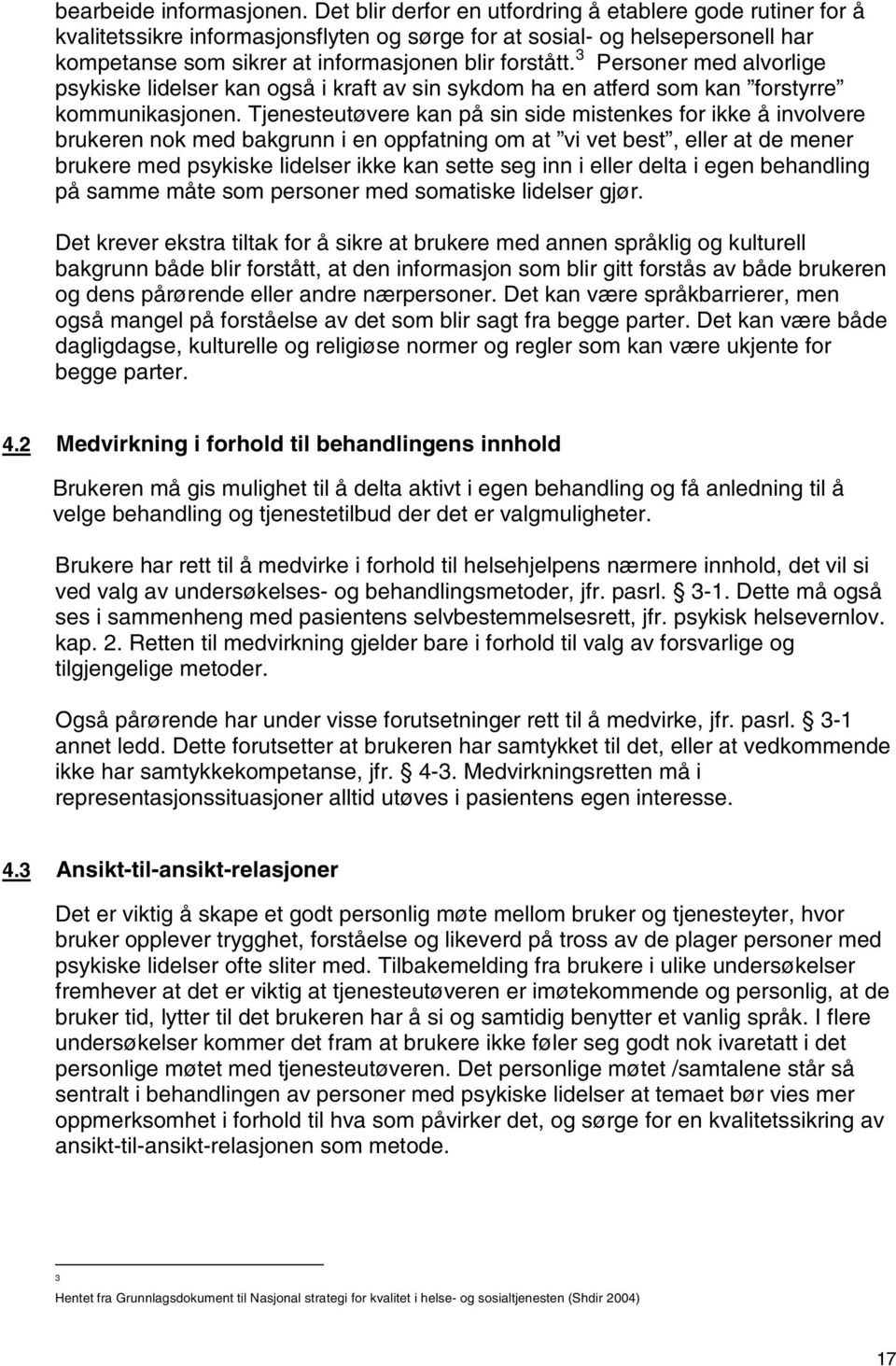 3 Personer med alvorlige psykiske lidelser kan også i kraft av sin sykdom ha en atferd som kan forstyrre kommunikasjonen.