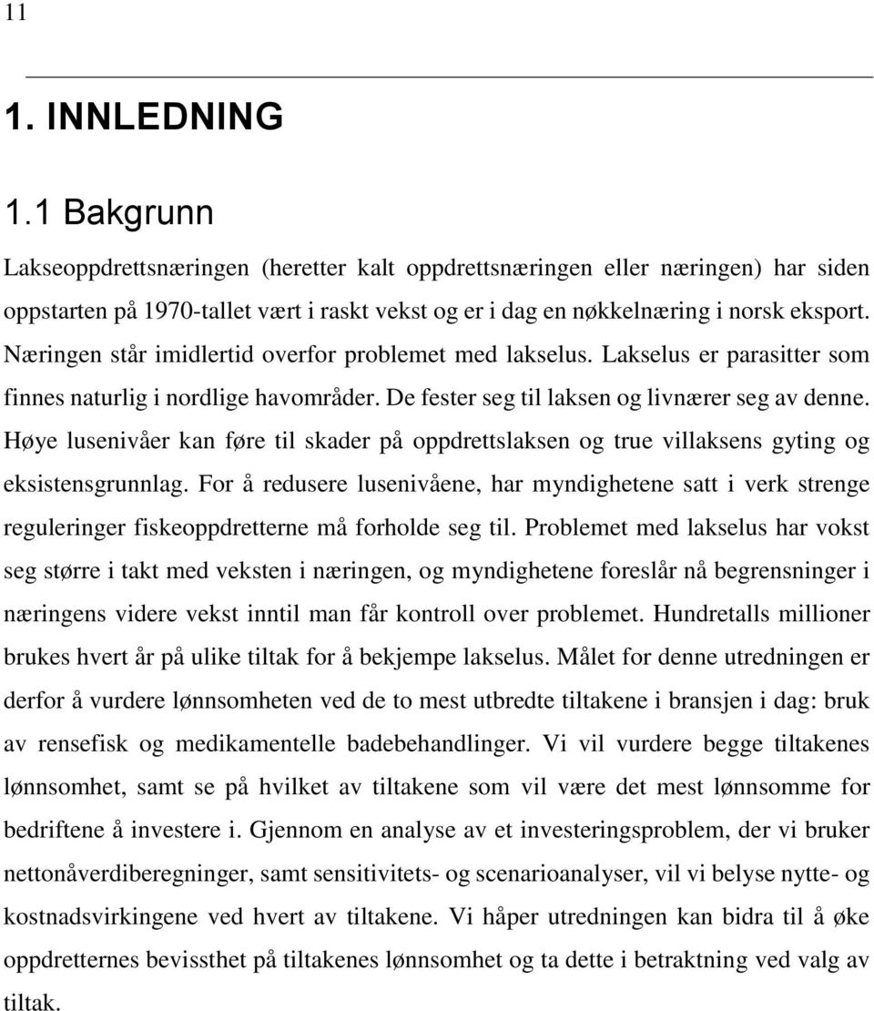 Næringen står imidlertid overfor problemet med lakselus. Lakselus er parasitter som finnes naturlig i nordlige havområder. De fester seg til laksen og livnærer seg av denne.