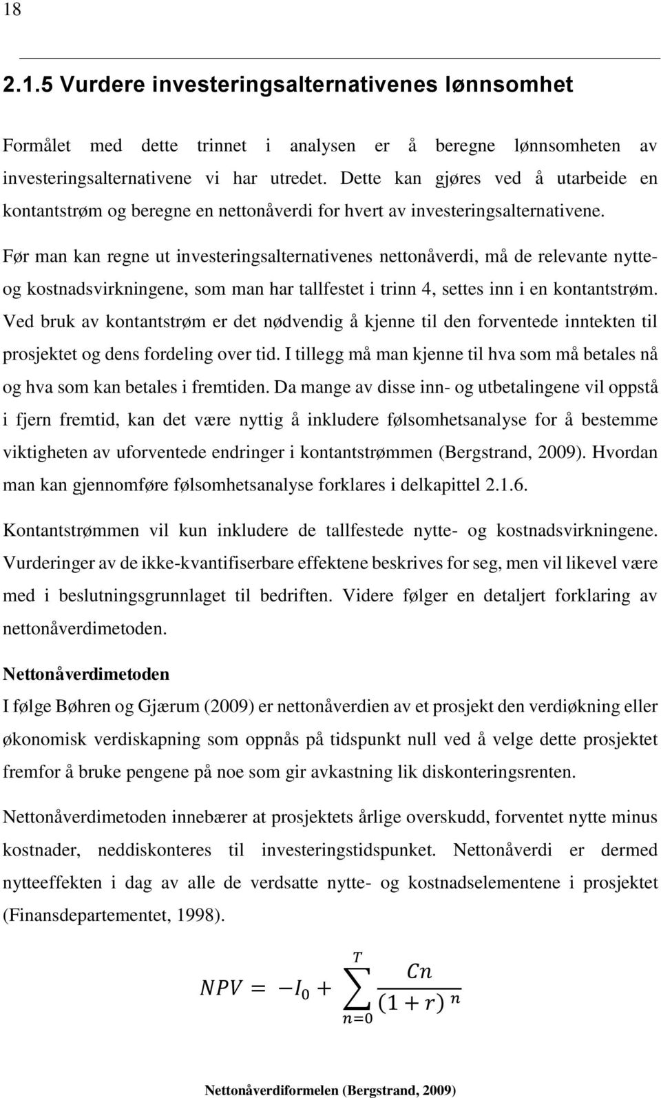 Før man kan regne ut investeringsalternativenes nettonåverdi, må de relevante nytteog kostnadsvirkningene, som man har tallfestet i trinn 4, settes inn i en kontantstrøm.