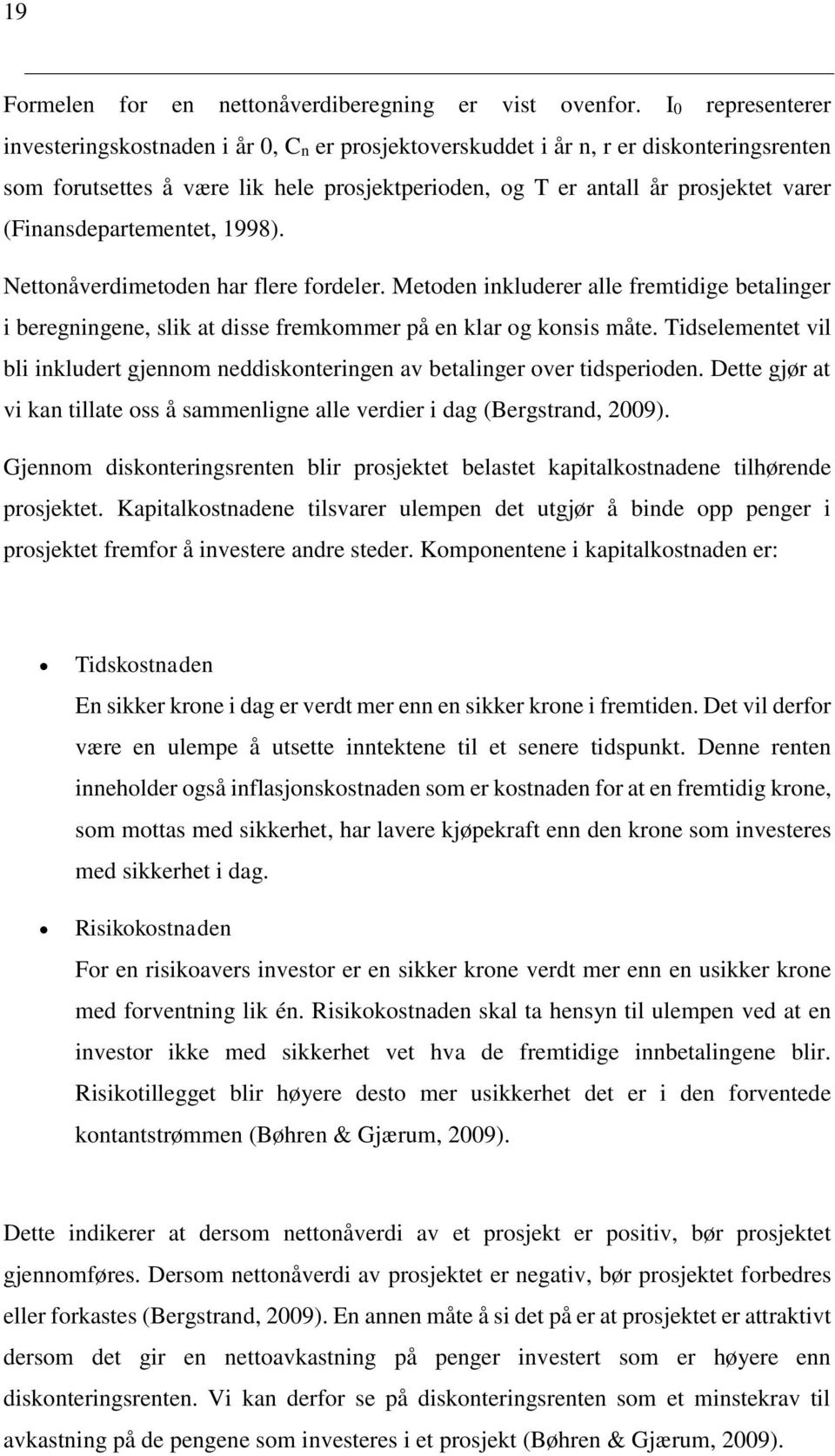 (Finansdepartementet, 1998). Nettonåverdimetoden har flere fordeler. Metoden inkluderer alle fremtidige betalinger i beregningene, slik at disse fremkommer på en klar og konsis måte.